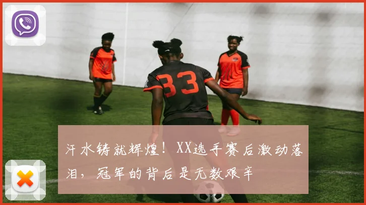 汗水铸就辉煌!XX选手赛后激动落泪,冠军的背后是无数艰辛