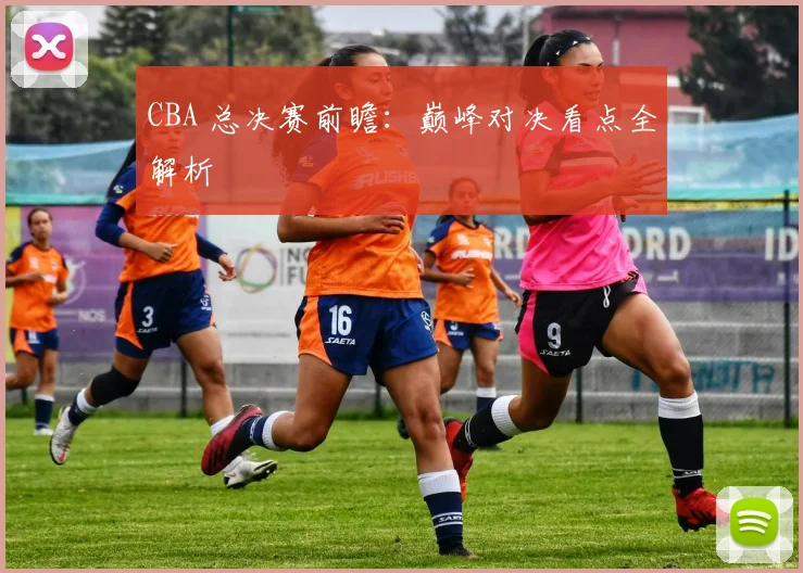 CBA 总决赛前瞻：巅峰对决看点全解析