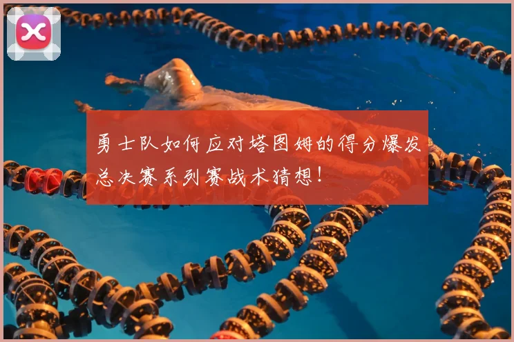 勇士队如何应对塔图姆的得分爆发总决赛系列赛战术猜想！