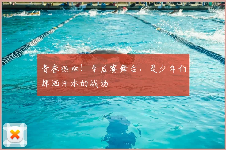 青春热血！季后赛舞台，是少年们挥洒汗水的战场