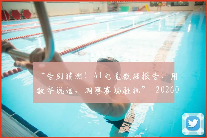 “告别猜测！AI电竞数据报告，用数字说话，洞察赛场胜机”_20260530143941