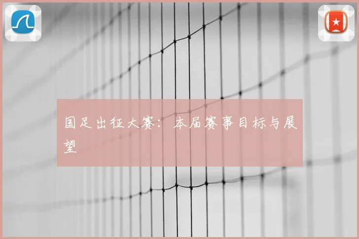 国足出征大赛：本届赛事目标与展望