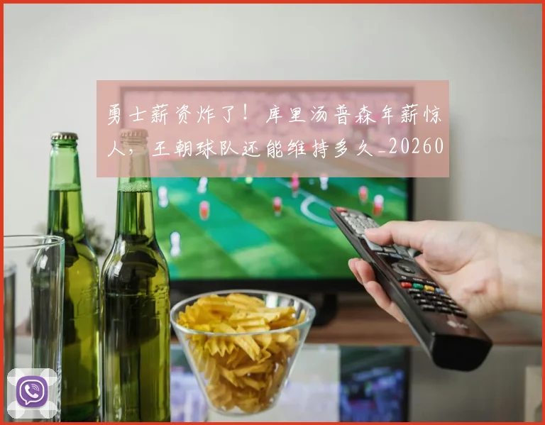 勇士薪资炸了!库里汤普森年薪惊人,王朝球队还能维持多久_20260704174123
