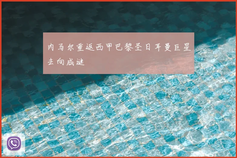 内马尔重返西甲巴黎圣日耳曼巨星去向成谜